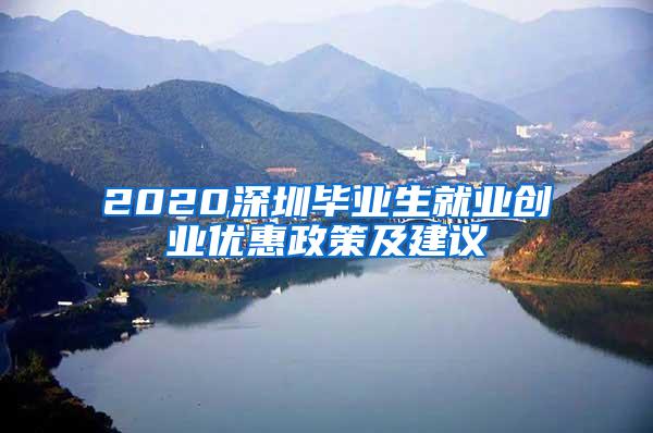 2020深圳毕业生就业创业优惠政策及建议