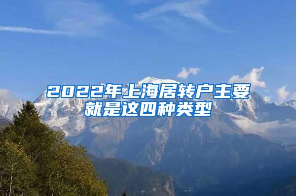 2022年上海居转户主要就是这四种类型