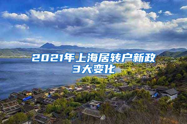 2021年上海居转户新政3大变化