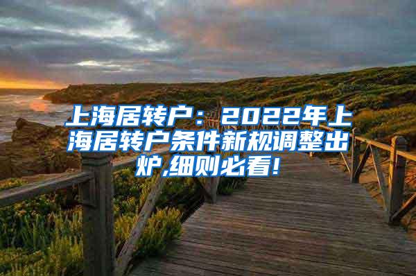 上海居转户：2022年上海居转户条件新规调整出炉,细则必看!
